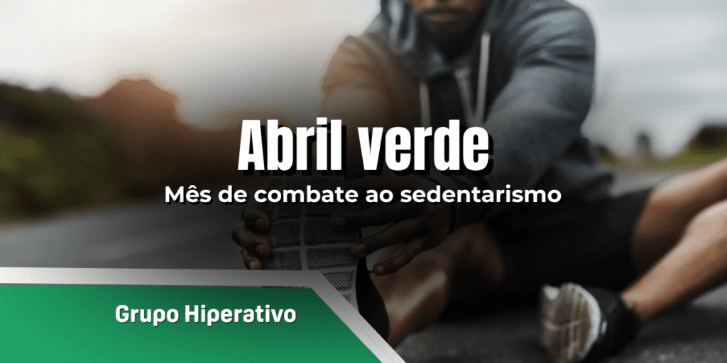 A imagem destaca a campanha "Abril Verde – Mês de Combate ao Sedentarismo", promovida pelo Grupo Hiperativo. Com foco na promoção da atividade física, a ação reforça a importância de prevenir doenças causadas pela inatividade e promover hábitos saudáveis ​​ao longo do mês de abril.